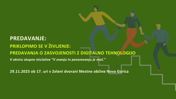 PREDAVANJE: PRIKLOPIMO SE V ŽIVLJENJE: PREDAVANJA O ZASVOJENOSTI Z DIGITALNO TEHNOLOGIJO